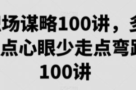职场谋略100讲，多长点心眼少走...