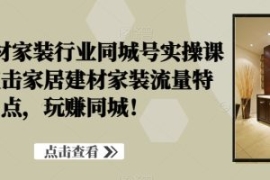家居建材家装行业同城号实操课程...